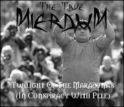 The True Mierdum : Twilight of the Maradonas (in Conspiracy with Pele)